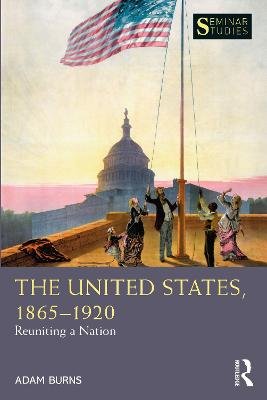 The United States, 1865-1920: Reuniting a Nation Taylor & Francis Ltd.
