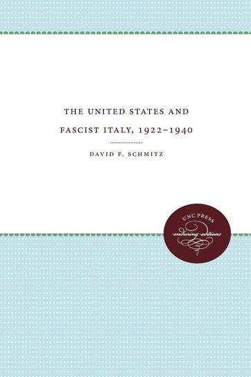 The United States and Fascist Italy, 1922-1940 Schmitz David F.