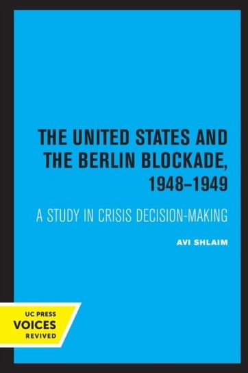 The United States and the Berlin Blockade 1948-1949: A Study in Crisis Decision-Making Avi Shlaim