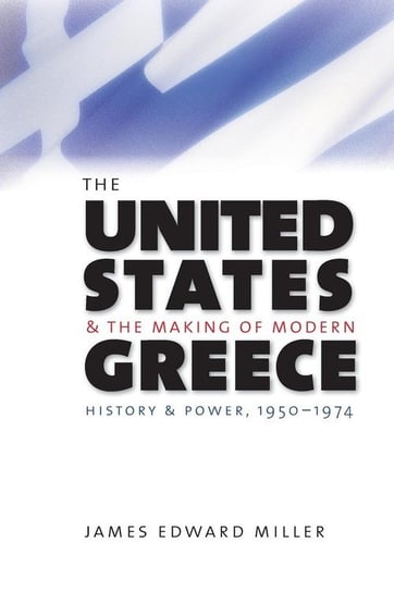The United States and the Making of Modern Greece Miller James Edward