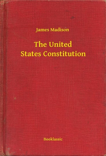 The United States Constitution Madison James