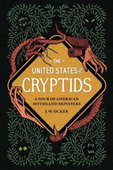 The United States of Cryptids: A Tour of American Myths and Monsters J. W. Ocker