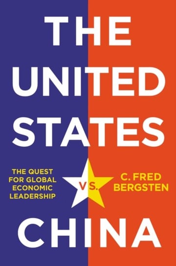 The United States vs. China: The Quest for Global Economic Leadership C. Fred Bergsten