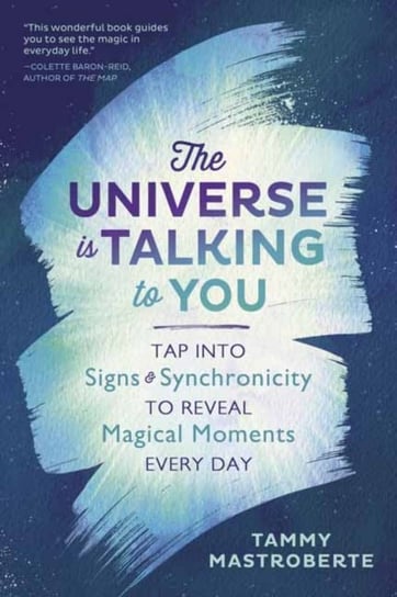 The Universe is Talking to You: Tap into Signs and Synchronicity to Reveal Magical Moments Every Day Tammy Mastroberte