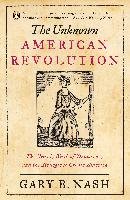 The Unknown American Revolution: The Unruly Birth of Democracy and the Struggle to Create America Nash Gary B.