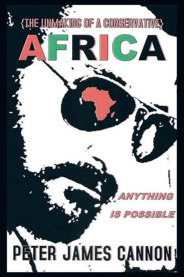The Unmaking of a Conservative Africa Anything Is Possible Cannon Peter James