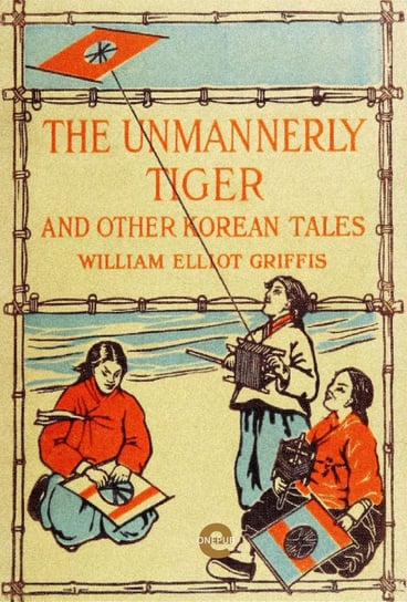 The Unmannerly Tiger and Other Korean Tales Griffis, William Elliot