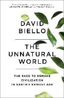 The Unnatural World: The Race to Remake Civilization in Earth's Newest Age Biello David