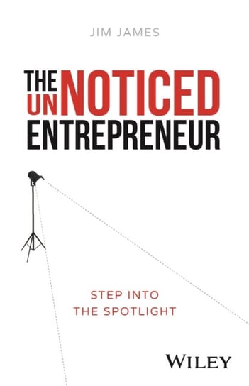 The UnNoticed Entrepreneur, Book 1: Step Into the Spotlight John Wiley & Sons