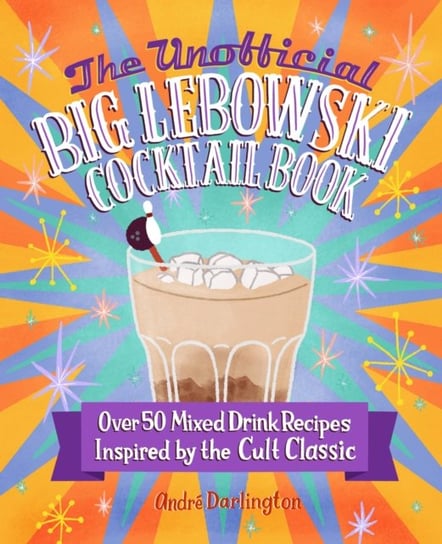 The Unofficial Big Lebowski Cocktail Book Darlington Andre