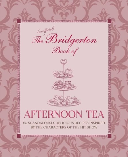 The Unofficial Bridgerton Book of Afternoon Tea: Over 75 Scandalously Delicious Recipes Inspired by the Characters of the Hit Show Katherine Bebo