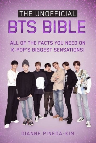 The Unofficial BTS Bible: All of the Facts You Need on K-Pops Biggest Sensations! Dianne Pineda-Kim