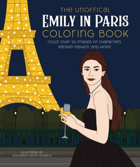 The Unofficial Emily in Paris Coloring Book: Color over 50 Images of Characters, Parisian Fashion, and More! Quarto Publishing Group USA Inc