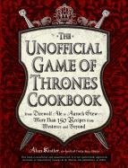The Unofficial Game of Thrones Cookbook: From Direwolf Ale to Auroch Stew - More Than 150 Recipes from Westeros and Beyond Kistler Alan