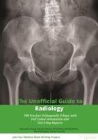 The Unofficial Guide to Radiology. 100 Practice Orthopaedic X Rays with Full Colour Annotations and Full X Ray Reports Young Alexander
