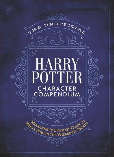 The Unofficial Harry Potter Character Compendium: MuggleNets Ultimate Guide to Whos Who in the Wizar Opracowanie zbiorowe