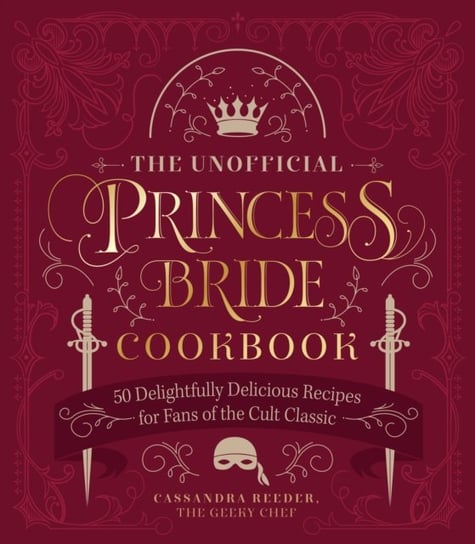 The Unofficial Princess Bride Cookbook: 50 Delightfully Delicious Recipes for Fans of the Cult Classic Cassandra Reeder