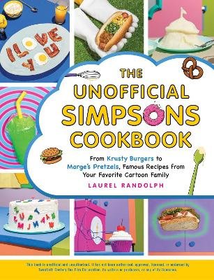 The Unofficial Simpsons Cookbook: From Krusty Burgers to Marge's Pretzels, Famous Recipes from Your Favorite Cartoon Family Laurel Randolph