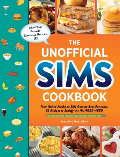 The Unofficial Sims Cookbook: From Baked Alaska to Silly Gummy Bear Pancakes, 85+ Recipes to Satisfy the Hunger Need Adams Media Corporation