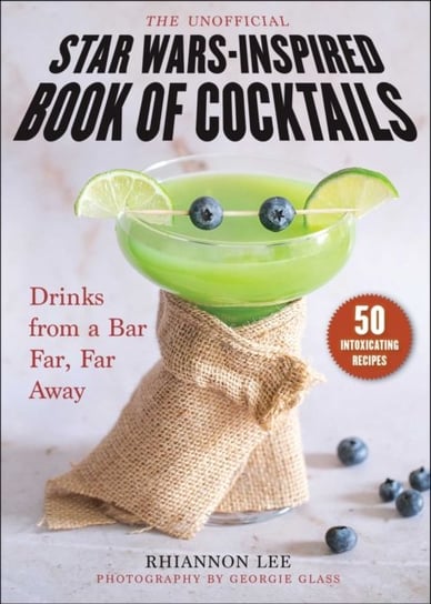 The Unofficial Star Wars-Inspired Book of Cocktails: Drinks from a Bar Far, Far Away Rhiannon Lee