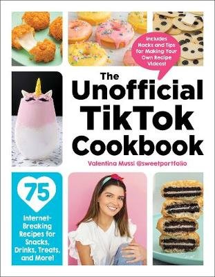 The Unofficial TikTok Cookbook: 75 Internet-Breaking Recipes for Snacks, Drinks, Treats, and More! Valentina Mussi