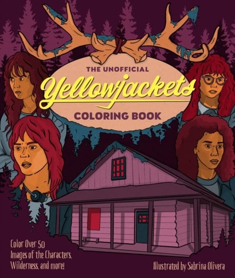 The Unofficial Yellowjackets Coloring Book: Color over 50 Images of the Characters, Wilderness, and More! Sabrina Olivera