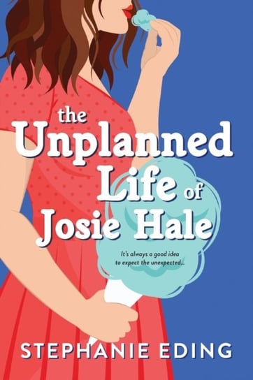 The Unplanned Life of Josie Hale Stephanie Eding