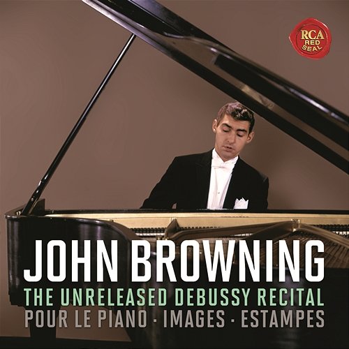 The Unreleased Debussy Recital: Pour le piano, Images & Estampes John Browning