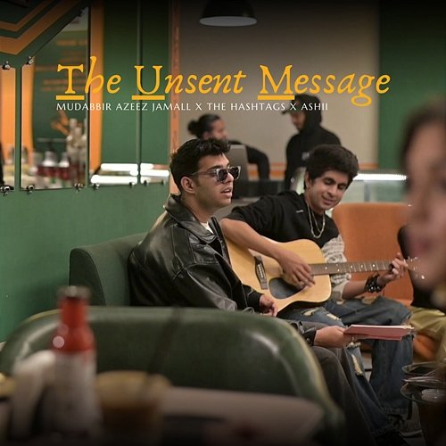 The Unsent Message Ashii, The Hashtags, Mudabbir Azeez Jamall