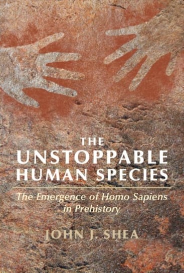 The Unstoppable Human Species: The Emergence of Homo Sapiens in Prehistory Opracowanie zbiorowe