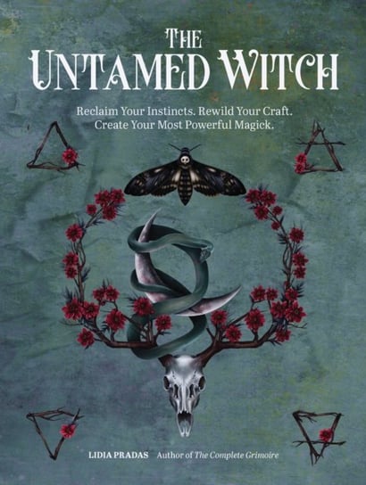 The Untamed Witch: Reclaim Your Instincts. Rewild Your Craft. Create Your Most Powerful Magick. Lidia Pradas