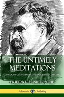 The Untimely Meditations (Thoughts Out of Season -The Four Essays, Complete) Nietzsche Friedrich Wilhelm, Ludovici Anthony, Collins Adrian