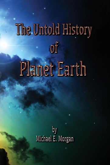 The Untold History of Planet Earth Morgan Michael E.