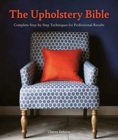 The Upholstery Bible: Complete Step-by-Step Techniques for Professional Results Cherry Dobson