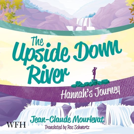 The Upside Down River. Hannah's Journey Ros Schwartz, Jean-Claude Mourlevat