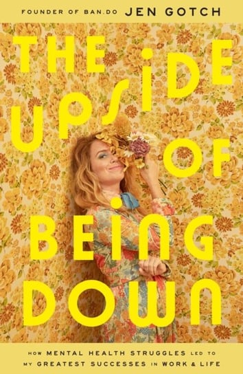 The Upside of Being Down: How Mental Health Struggles Led to My Greatest Successes in Work and Life Jen Gotch