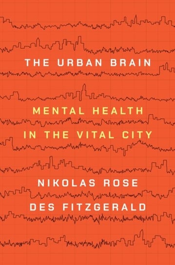 The Urban Brain: Mental Health in the Vital City Nikolas Rose