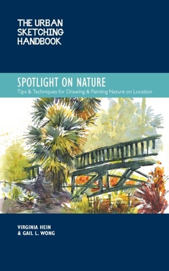 The Urban Sketching Handbook Spotlight on Nature Virginia Hein, Gail L. Wong
