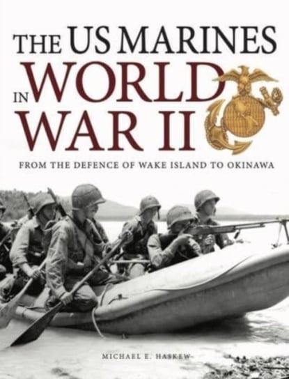 The US Marines in World War II. From the Defence of Wake Island to Okinawa Michael E Haskew