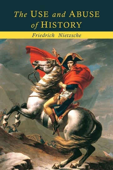 The Use and Abuse of History Nietzsche Friedrich