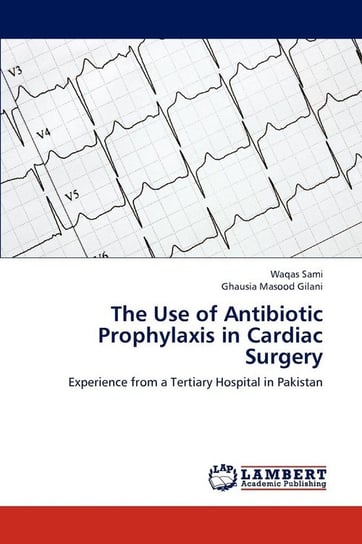 The Use of Antibiotic Prophylaxis in Cardiac Surgery Sami Waqas
