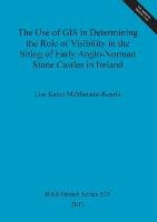 The Use of GIS in Determining the Role of Visibility in the Siting of Early Anglo-Norman Stone Castles in Ireland Lisa Karen McManama-Kearin