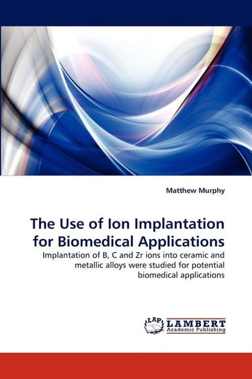 The Use of Ion Implantation for Biomedical Applications Murphy Matthew