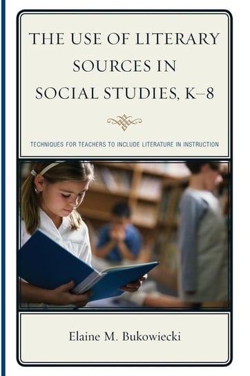 The Use of Literary Sources in Social Studies, K-8 Bukowiecki Elaine M.