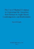 The Use of Skeletal Evidence to Understand the Transition from Roman to Anglo-Saxon Cambridgeshire and Bedfordshire David Klingle