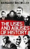 The Uses and Abuses of History MacMillan Margaret