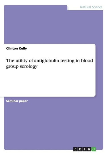 The utility of antiglobulin testing in blood group serology Kelly Clinton