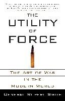 The Utility of Force: The Art of War in the Modern World Smith Rupert