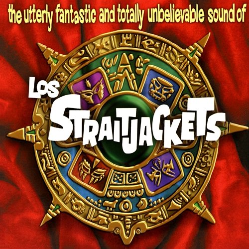 The Utterly Fantastic And Totally Unbelievable Sound Of Los Straitjackets Los Straitjackets