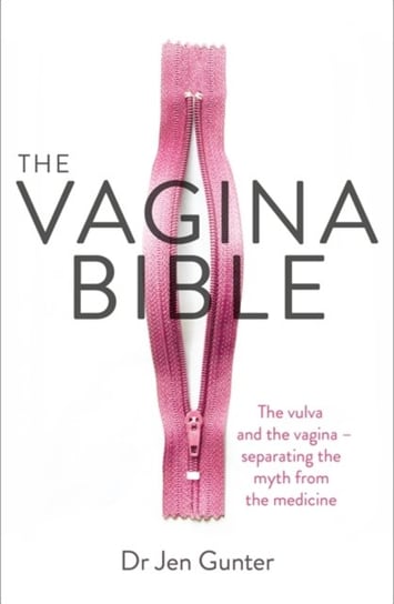 The Vagina Bible: The vulva and the vagina - separating the myth from the medicine Jennifer Gunter